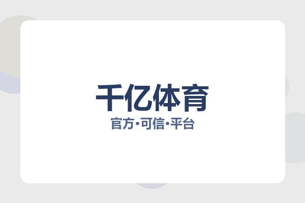 千亿体育致力于为用户打造专业可靠的体育赛事服务平台，支持在线观看热门足球篮球比赛，实时同步赛事数据与球队资讯，同时提供丰富的比赛分析与新闻内容，覆盖多个国际热门联赛与体育项目，满足用户多样化的体育浏览与观赛需求。 Logo